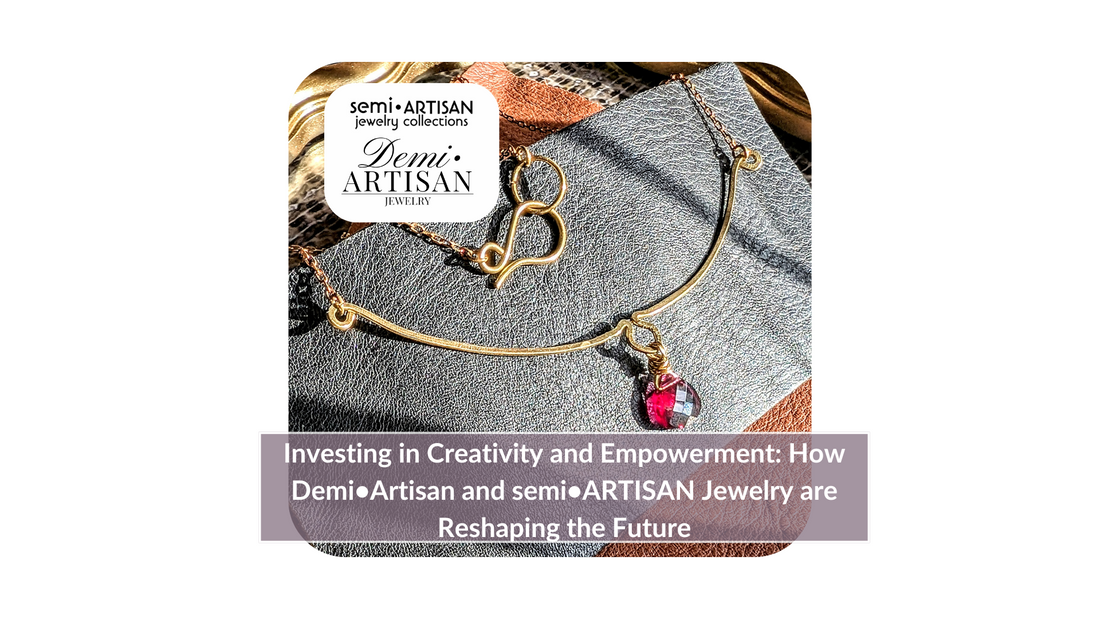 Investing in Creativity and Empowerment: How Demi•Artisan and semi•ARTISAN Jewelry are Reshaping the Future